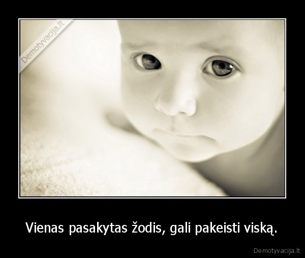 Vienas pasakytas žodis, gali pakeisti viską.