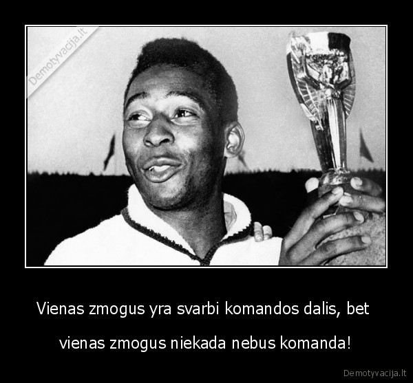 Vienas zmogus yra svarbi komandos dalis, bet 