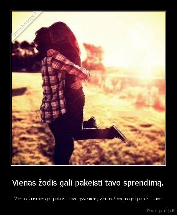 Vienas žodis gali pakeisti tavo sprendimą.