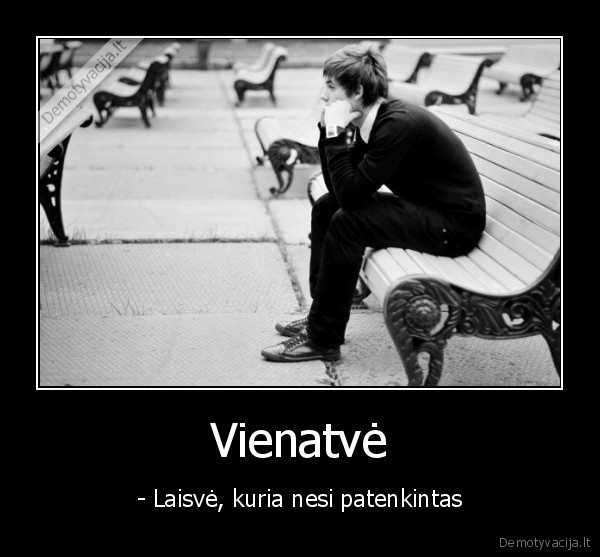 vienatve,laisve,nepatenkintas