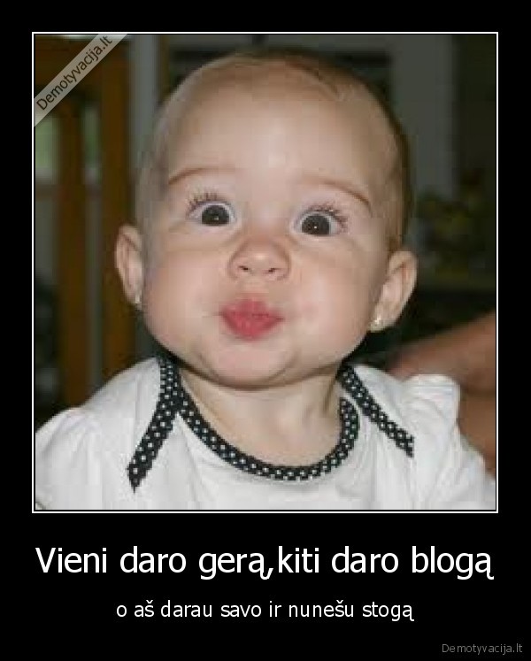 Vieni daro gerą,kiti daro blogą