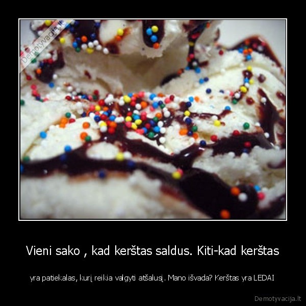 Vieni sako , kad kerštas saldus. Kiti-kad kerštas