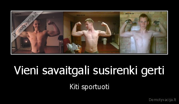 Vieni savaitgali susirenki gerti