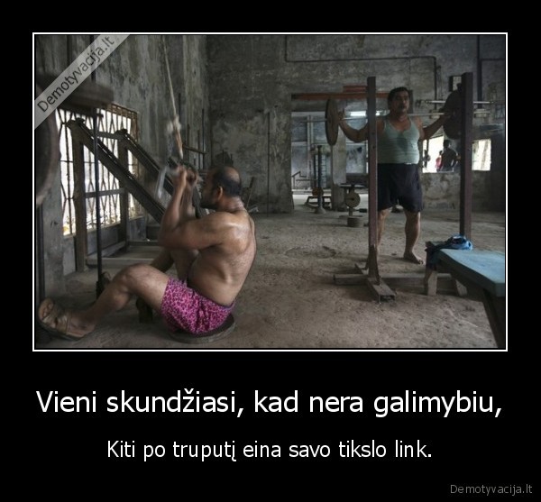 Vieni skundžiasi, kad nera galimybiu,