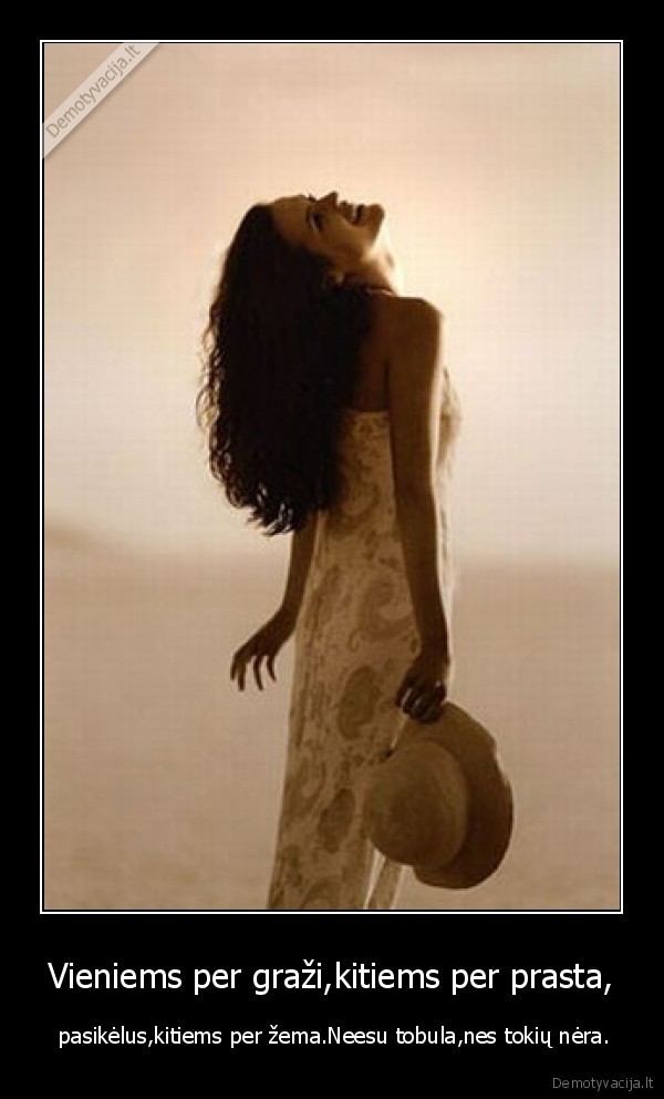 Vieniems per graži,kitiems per prasta,