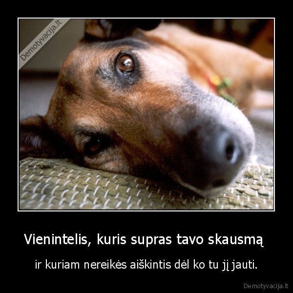 Vienintelis, kuris supras tavo skausmą 