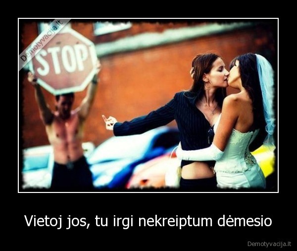 Vietoj jos, tu irgi nekreiptum dėmesio