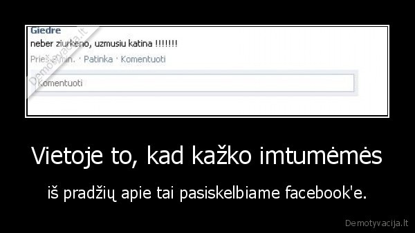 Vietoje to, kad kažko imtumėmės