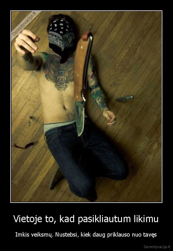 Vietoje to, kad pasikliautum likimu