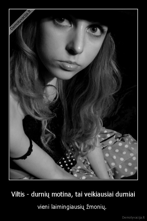 Viltis - durnių motina, tai veikiausiai durniai