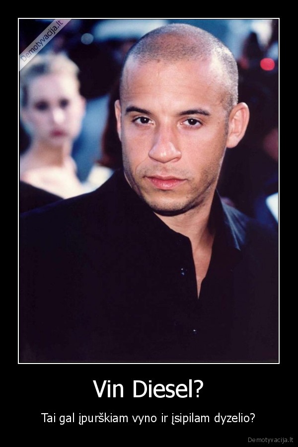 tai, jis, turi, ir, vyno, ir, dyzelio, ahaha