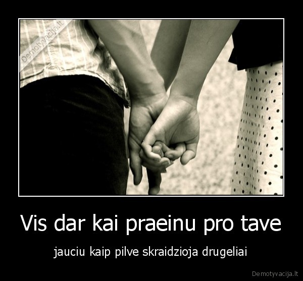 Vis dar kai praeinu pro tave