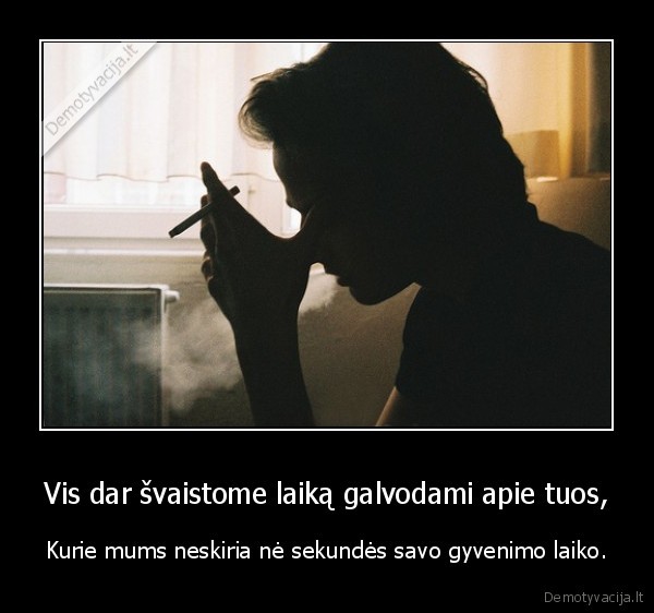 Vis dar švaistome laiką galvodami apie tuos,