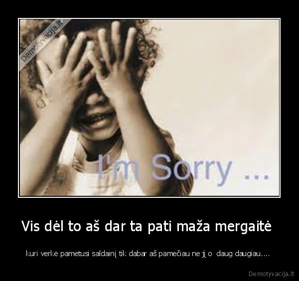 Vis dėl to aš dar ta pati maža mergaitė 