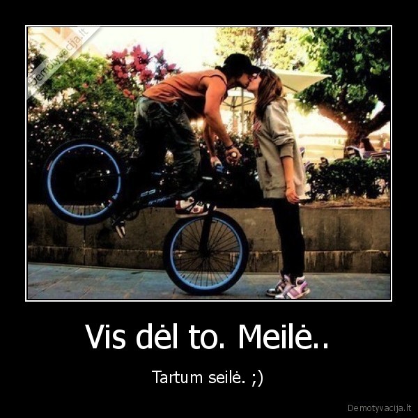 Vis dėl to. Meilė..