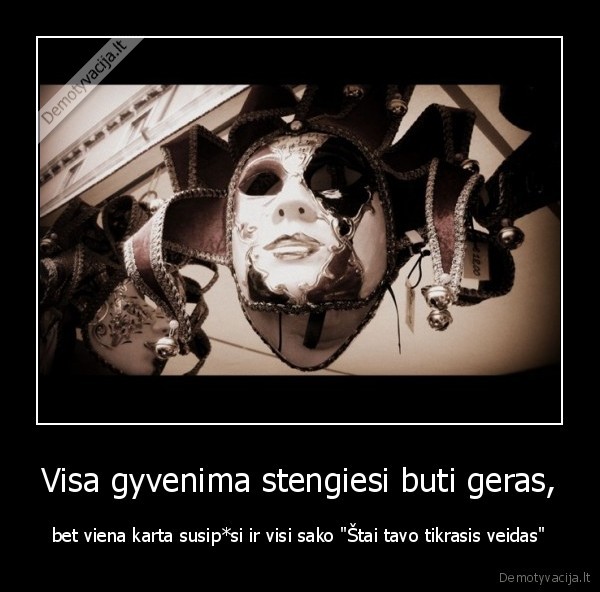 Visa gyvenima stengiesi buti geras,