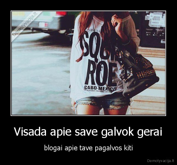 Visada apie save galvok gerai