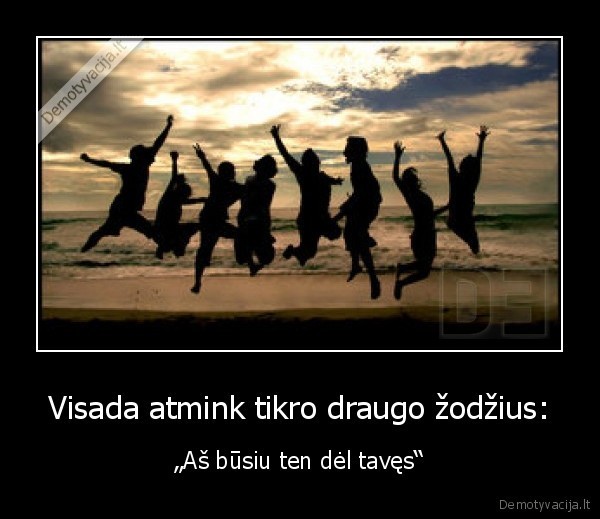 Visada atmink tikro draugo žodžius: