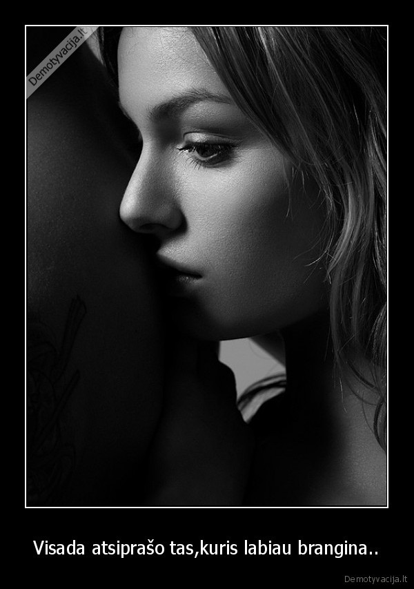 Visada atsiprašo tas,kuris labiau brangina..