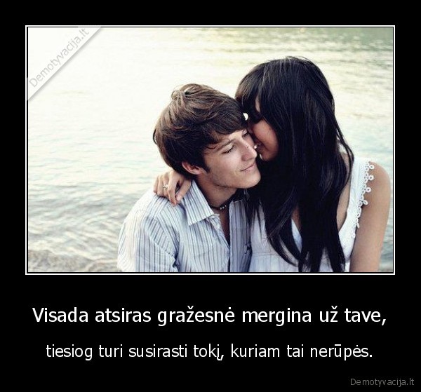 Visada atsiras gražesnė mergina už tave,