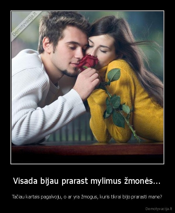 Visada bijau prarast mylimus žmonės...