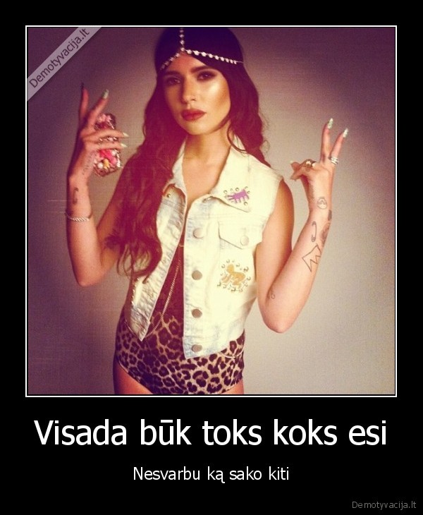 Visada būk toks koks esi