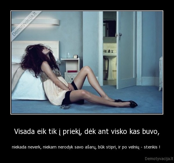 Visada eik tik į priekį, dėk ant visko kas buvo,