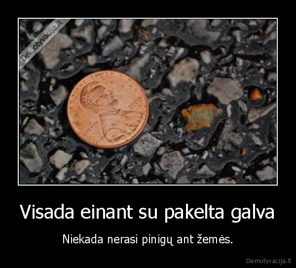 Visada einant su pakelta galva