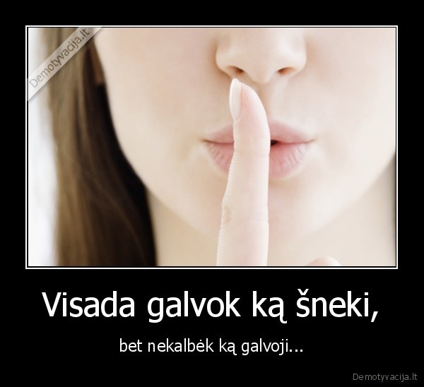 Visada galvok ką šneki,