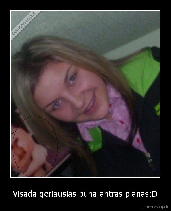 Visada geriausias buna antras planas:D