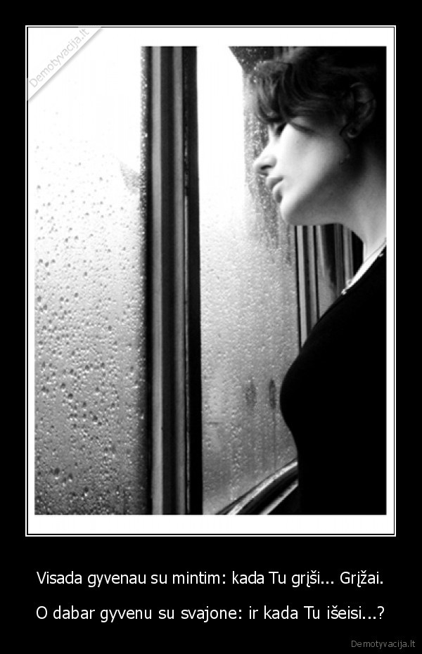 Visada gyvenau su mintim: kada Tu grįši... Grįžai.