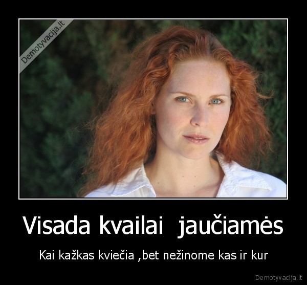 Visada kvailai  jaučiamės