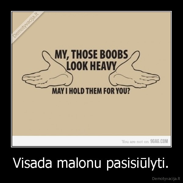 Visada malonu pasisiūlyti.