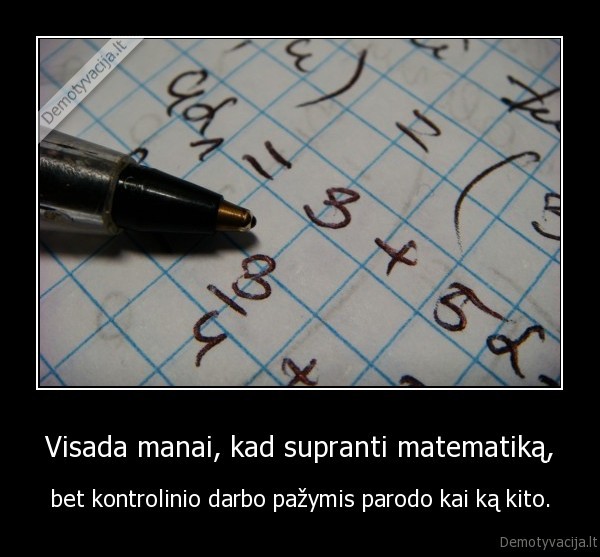 Visada manai, kad supranti matematiką,