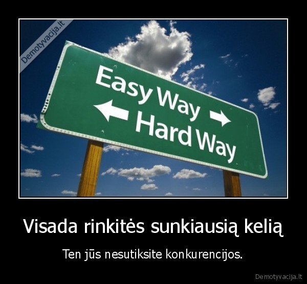 Visada rinkitės sunkiausią kelią
