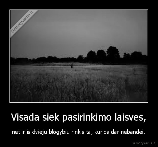 Visada siek pasirinkimo laisves,