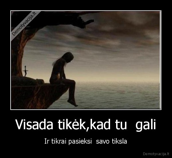 Visada tikėk,kad tu  gali