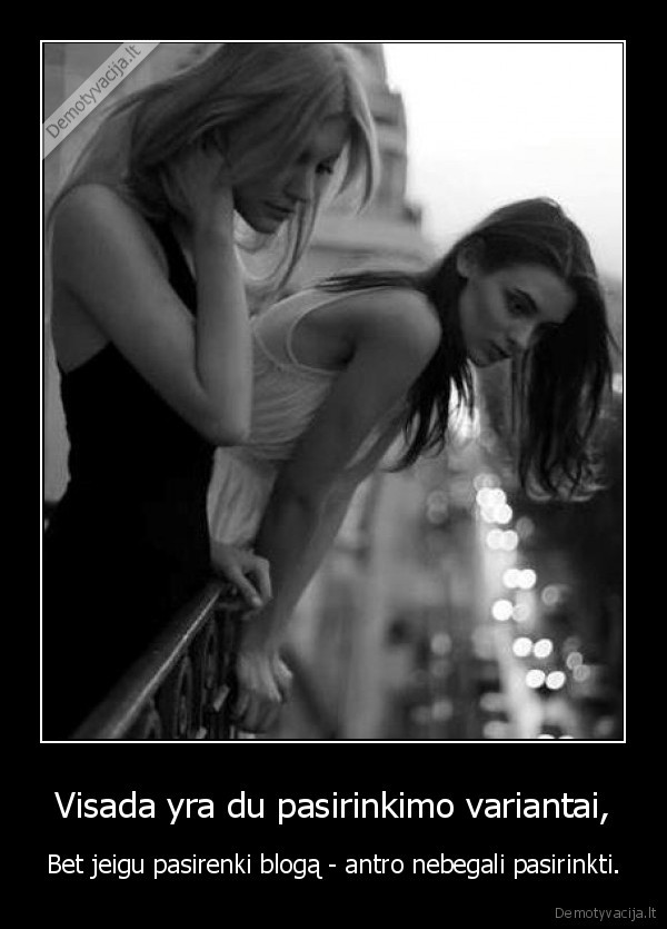 Visada yra du pasirinkimo variantai,