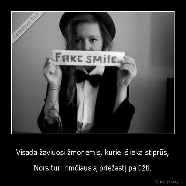 Visada žaviuosi žmonėmis, kurie išlieka stiprūs,