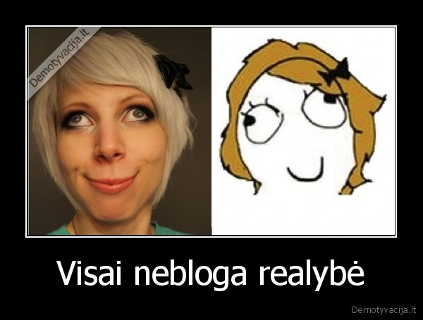 Visai nebloga realybė