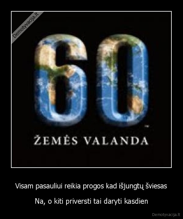 Visam pasauliui reikia progos kad išjungtų šviesas