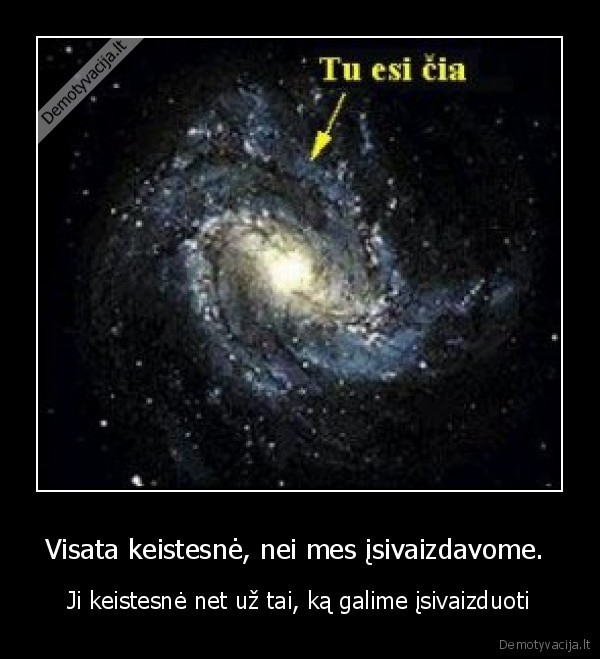 Visata keistesnė, nei mes įsivaizdavome. 