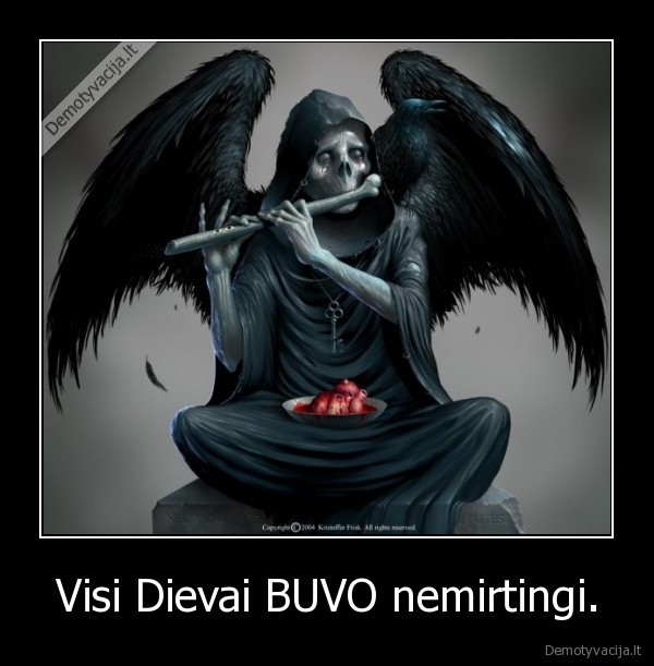 Visi Dievai BUVO nemirtingi.