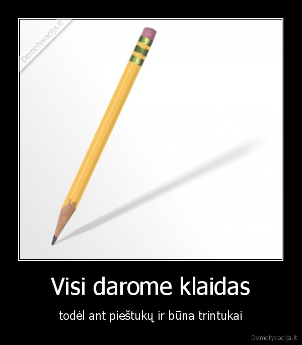 vis, darom, klaidas, todel, piestukai, buna, su, trintukais