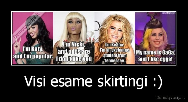 visi, esame, skirtingi, lady, gaga, kesha, katy, perry, nicki, minaj, populiarumas