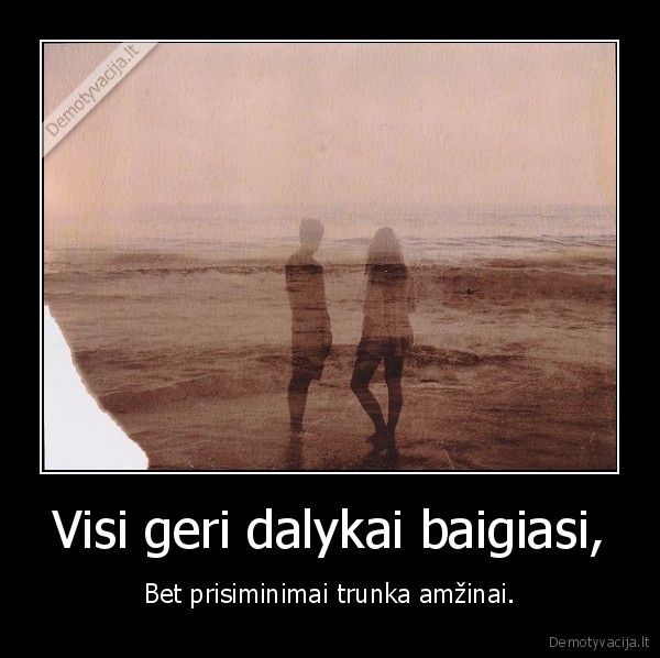 Visi geri dalykai baigiasi,