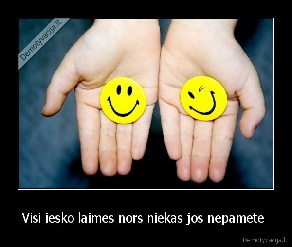 Visi iesko laimes nors niekas jos nepamete 