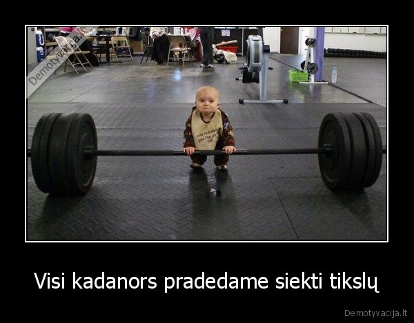 Visi kadanors pradedame siekti tikslų