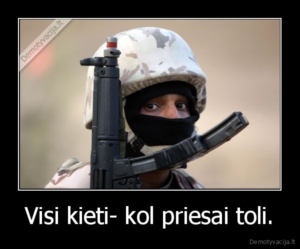 Visi kieti- kol priesai toli.