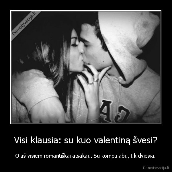Visi klausia: su kuo valentiną švesi?